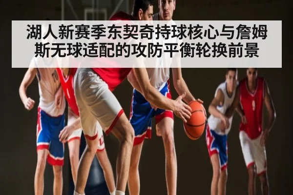 湖人新赛季东契奇持球核心与詹姆斯无球适配的攻防平衡轮换前景